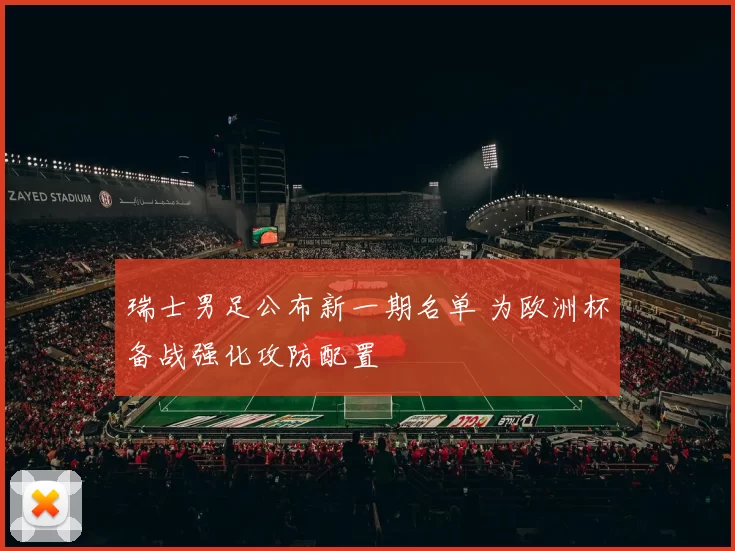 瑞士男足公布新一期名单 为欧洲杯备战强化攻防配置