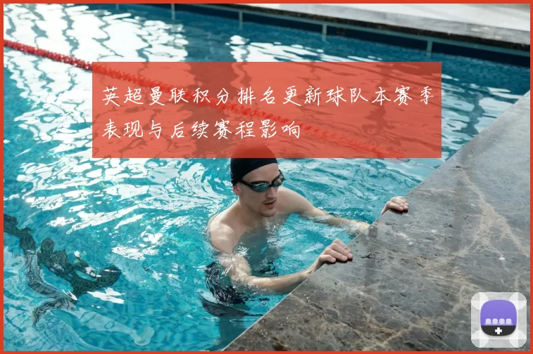 英超曼联积分排名更新球队本赛季表现与后续赛程影响